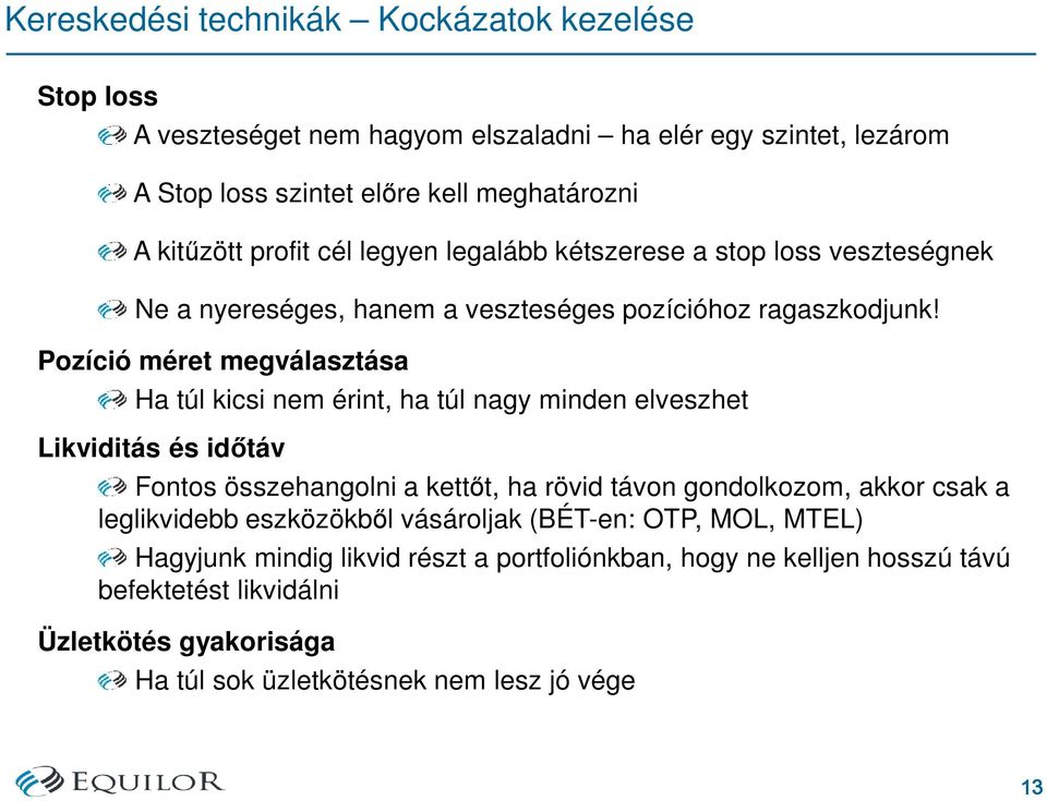 Pozíció méret megválasztása Ha túl kicsi nem érint, ha túl nagy minden elveszhet Likviditás és idıtáv Fontos összehangolni a kettıt, ha rövid távon gondolkozom, akkor csak a