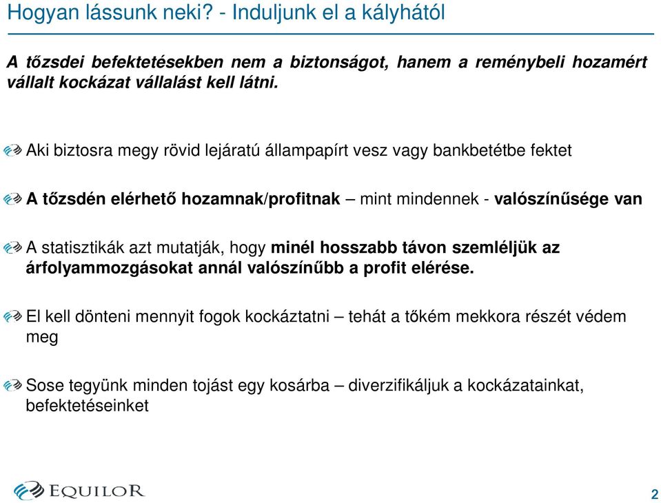 Aki biztosra megy rövid lejáratú állampapírt vesz vagy bankbetétbe fektet A tızsdén elérhetı hozamnak/profitnak mint mindennek - valószínősége van A