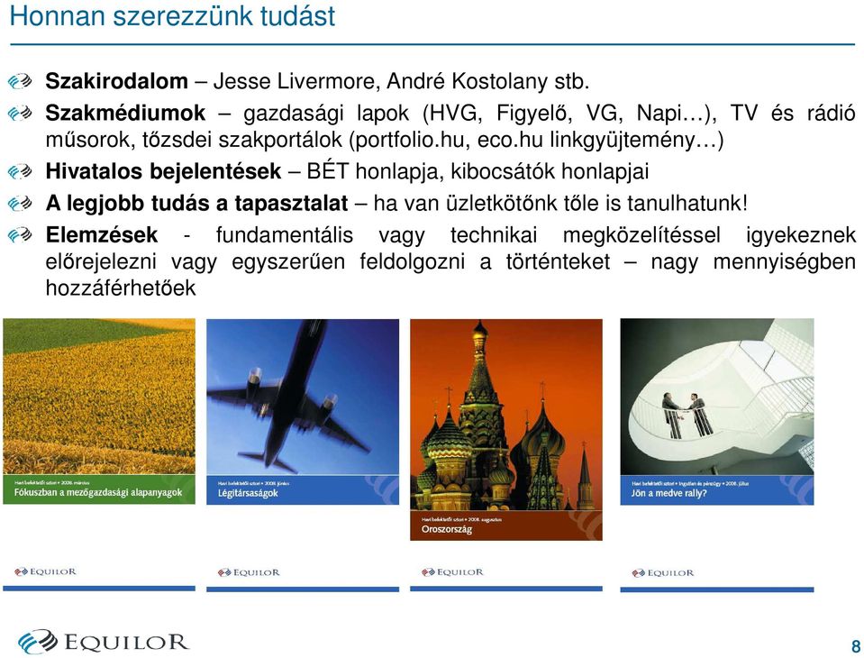 hu linkgyüjtemény ) Hivatalos bejelentések BÉT honlapja, kibocsátók honlapjai A legjobb tudás a tapasztalat ha van