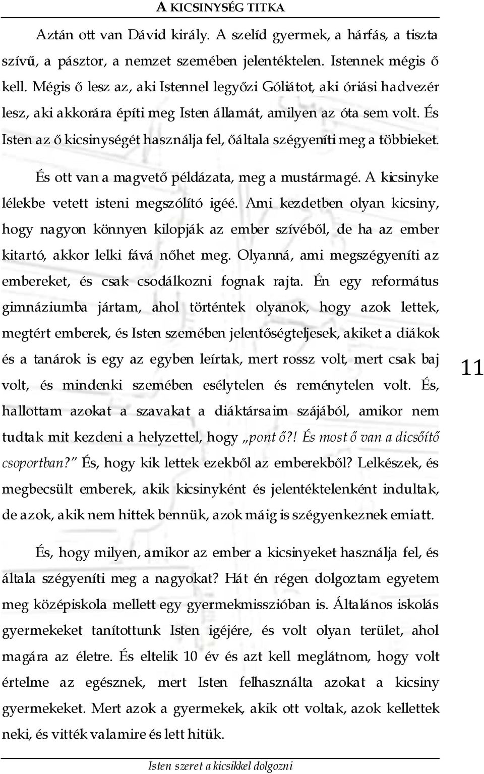 És Isten az ő kicsinységét használja fel, őáltala szégyeníti meg a többieket. És ott van a magvető példázata, meg a mustármagé. A kicsinyke lélekbe vetett isteni megszólító igéé.