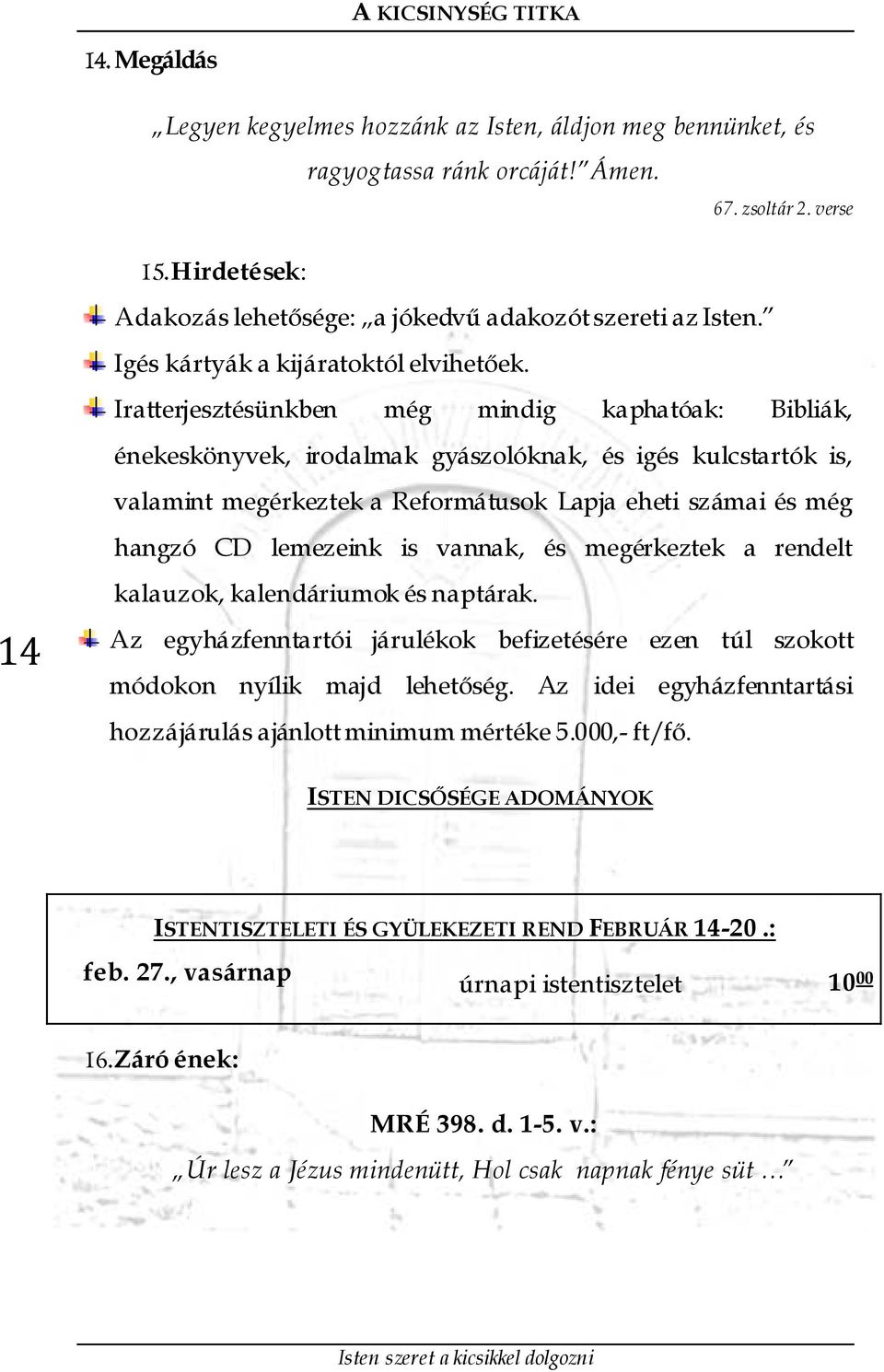 Iratterjesztésünkben még mindig kaphatóak: Bibliák, énekeskönyvek, irodalmak gyászolóknak, és igés kulcstartók is, valamint megérkeztek a Reformátusok Lapja eheti számai és még hangzó CD lemezeink is