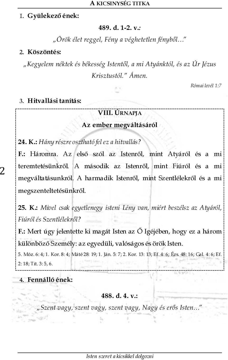 Az első szól az Istenről, mint Atyáról és a mi 2 teremtetésünkről. A második az Istenről, mint Fiúról és a mi megváltatásunkról. A harmadik Istenről, mint Szentlélekről és a mi megszenteltetésünkről.