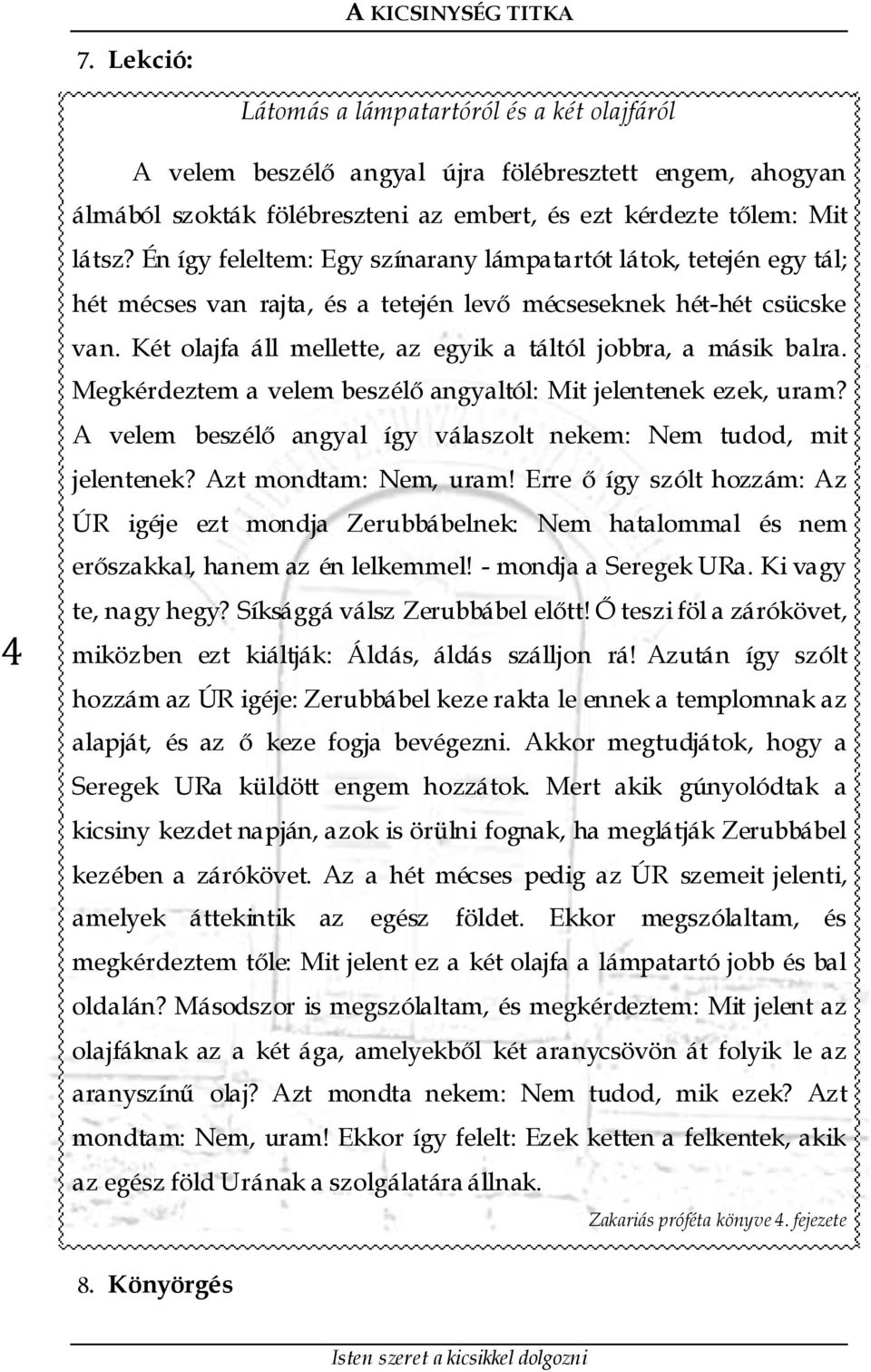 Két olajfa áll mellette, az egyik a táltól jobbra, a másik balra. Megkérdeztem a velem beszélő angyaltól: Mit jelentenek ezek, uram?