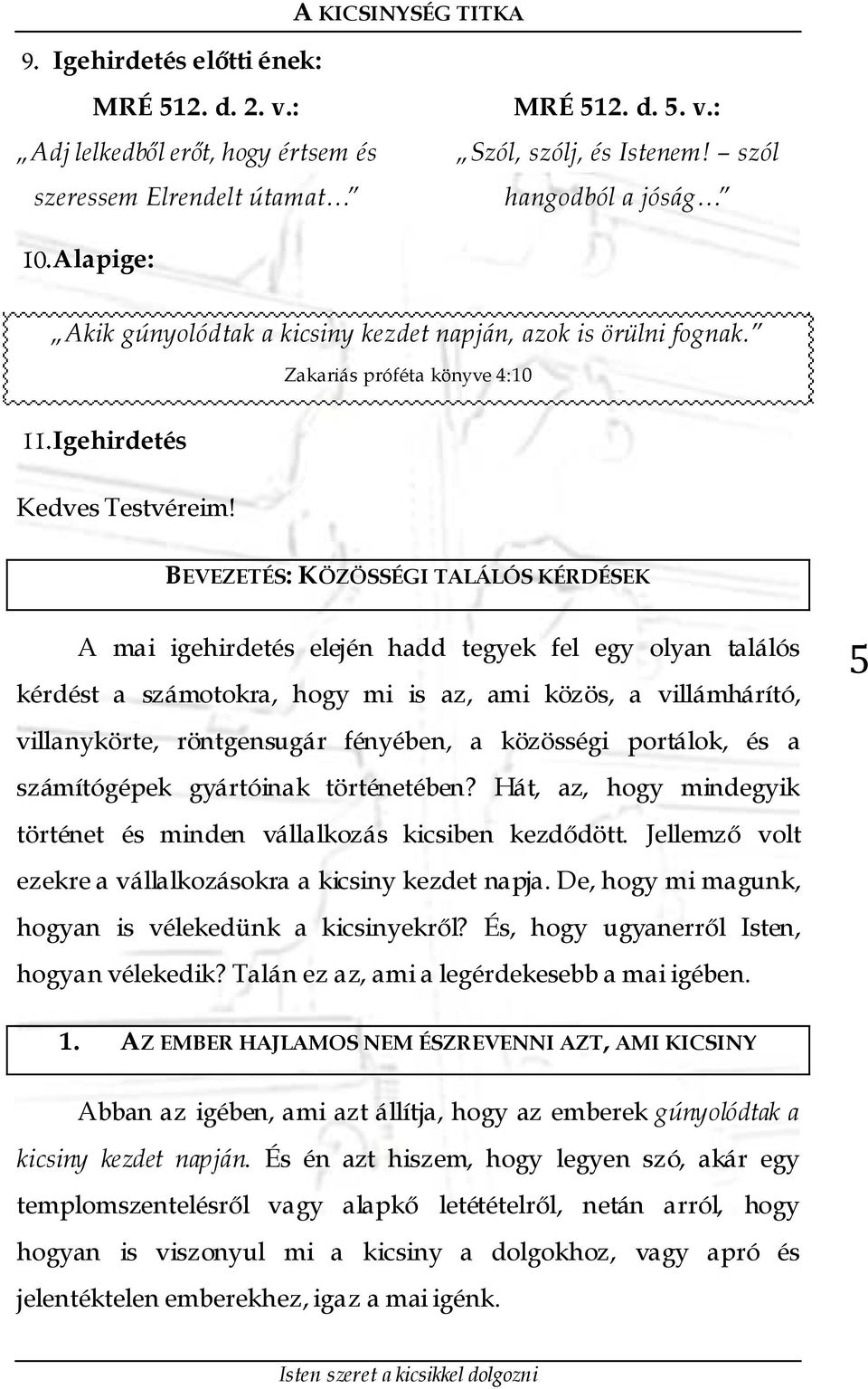 BEVEZETÉS: KÖZÖSSÉGI TALÁLÓS KÉRDÉSEK A mai igehirdetés elején hadd tegyek fel egy olyan találós kérdést a számotokra, hogy mi is az, ami közös, a villámhárító, villanykörte, röntgensugár fényében, a
