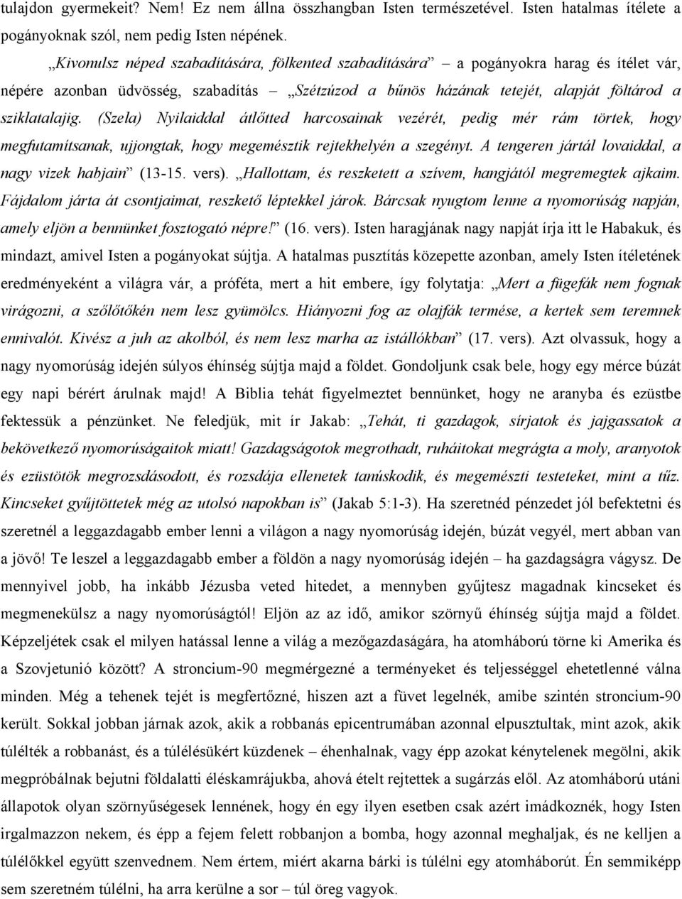 (Szela) Nyilaiddal átlőtted harcosainak vezérét, pedig mér rám törtek, hogy megfutamítsanak, ujjongtak, hogy megemésztik rejtekhelyén a szegényt.