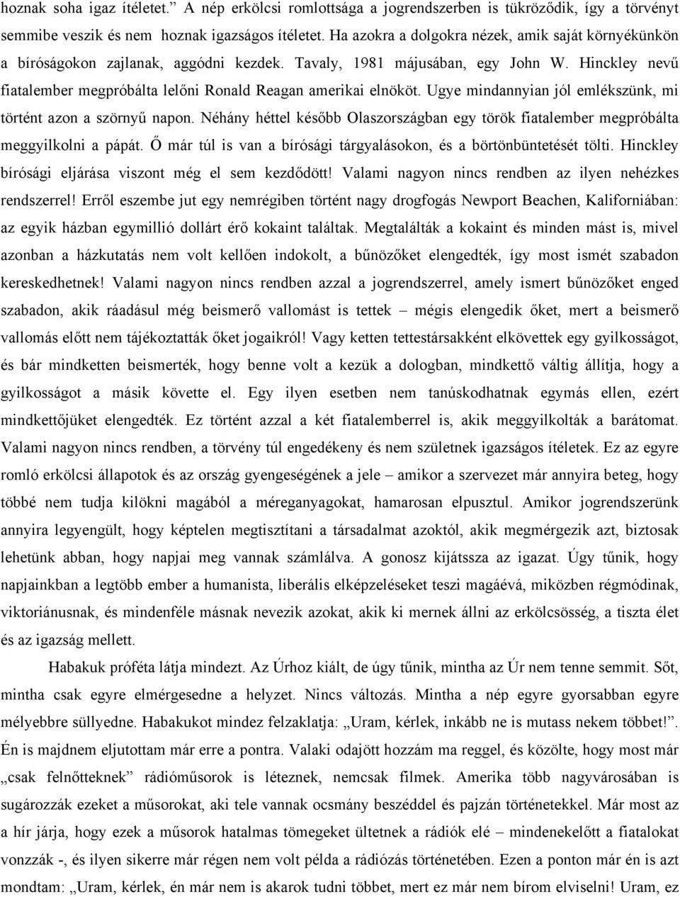 Hinckley nevű fiatalember megpróbálta lelőni Ronald Reagan amerikai elnököt. Ugye mindannyian jól emlékszünk, mi történt azon a szörnyű napon.