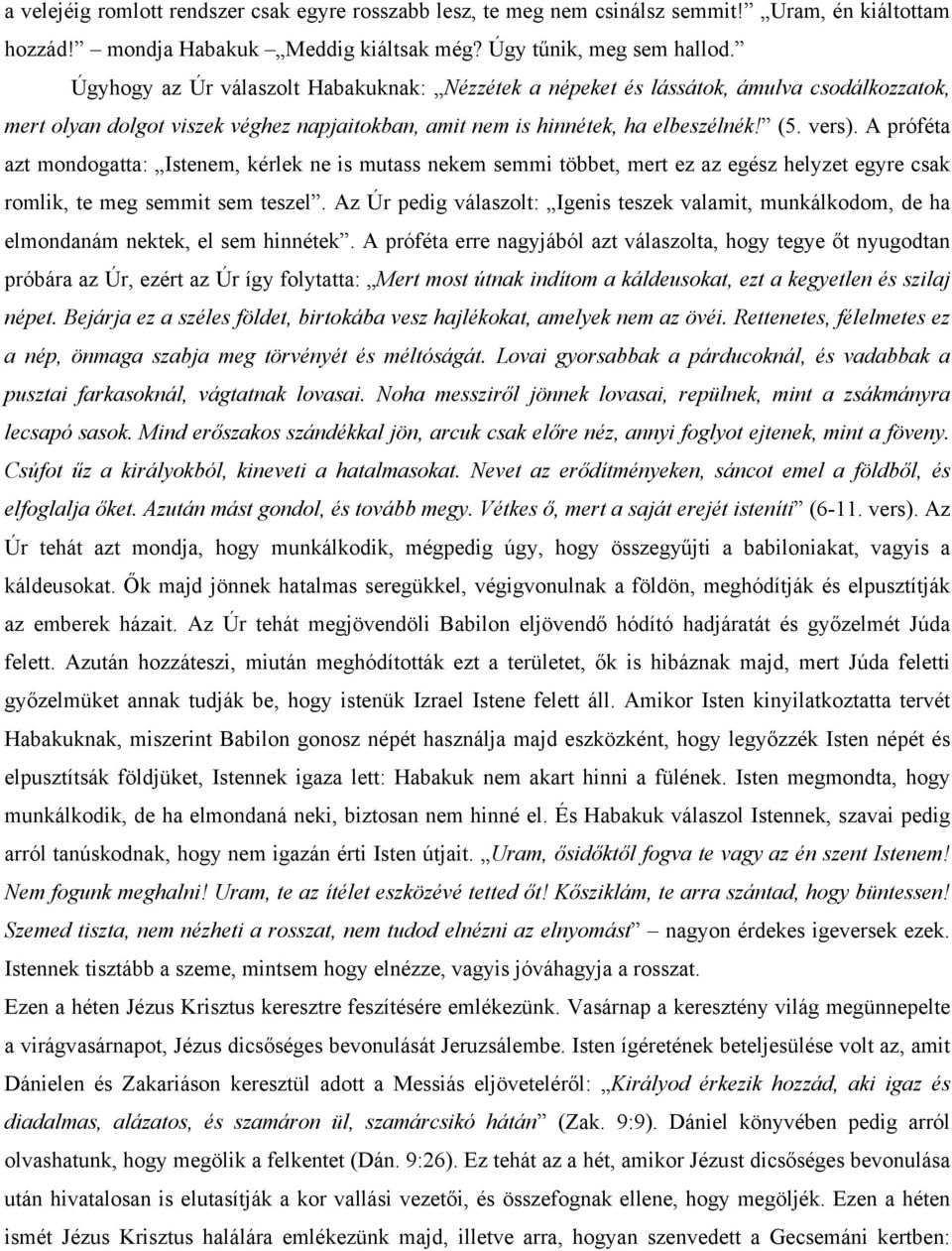 A próféta azt mondogatta: Istenem, kérlek ne is mutass nekem semmi többet, mert ez az egész helyzet egyre csak romlik, te meg semmit sem teszel.