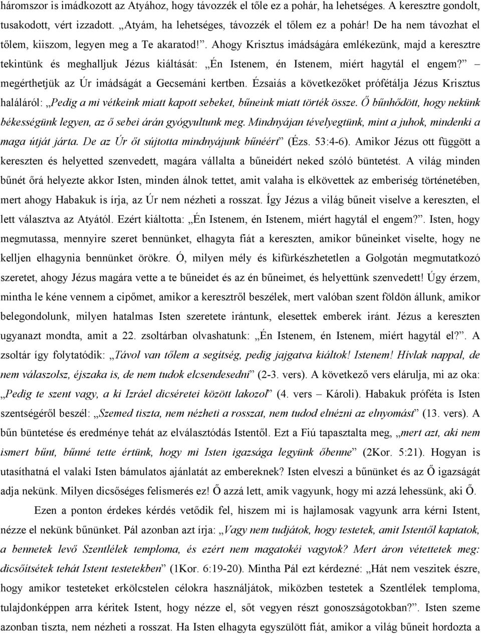 . Ahogy Krisztus imádságára emlékezünk, majd a keresztre tekintünk és meghalljuk Jézus kiáltását: Én Istenem, én Istenem, miért hagytál el engem? megérthetjük az Úr imádságát a Gecsemáni kertben.