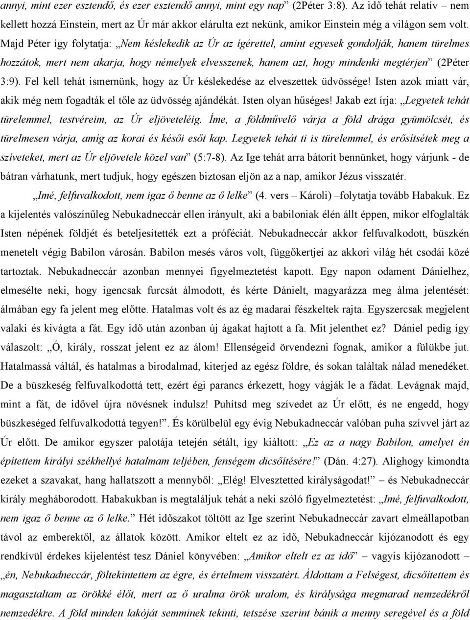 Majd Péter így folytatja: Nem késlekedik az Úr az ígérettel, amint egyesek gondolják, hanem türelmes hozzátok, mert nem akarja, hogy némelyek elvesszenek, hanem azt, hogy mindenki megtérjen (2Péter