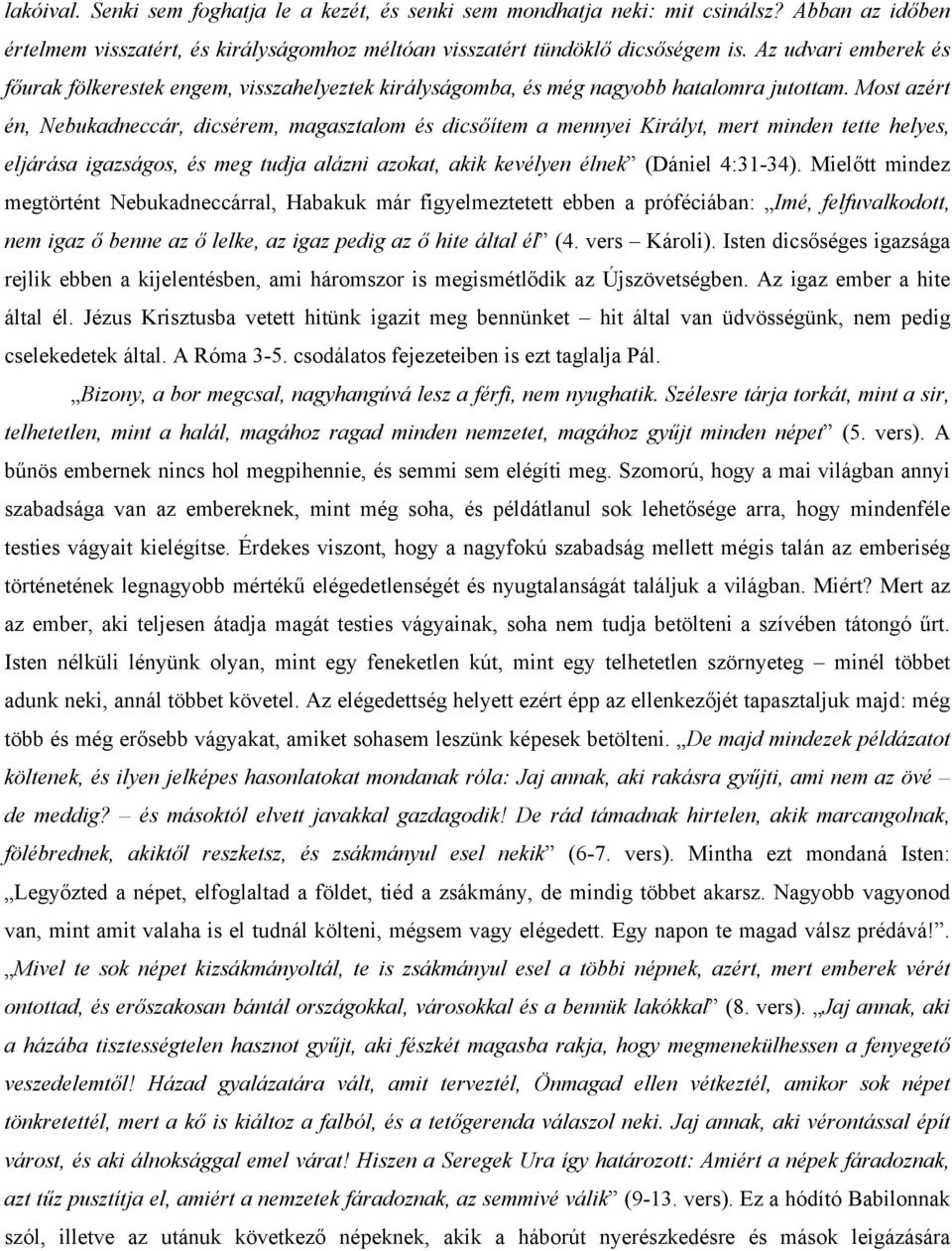 Most azért én, Nebukadneccár, dicsérem, magasztalom és dicsőítem a mennyei Királyt, mert minden tette helyes, eljárása igazságos, és meg tudja alázni azokat, akik kevélyen élnek (Dániel 4:31-34).