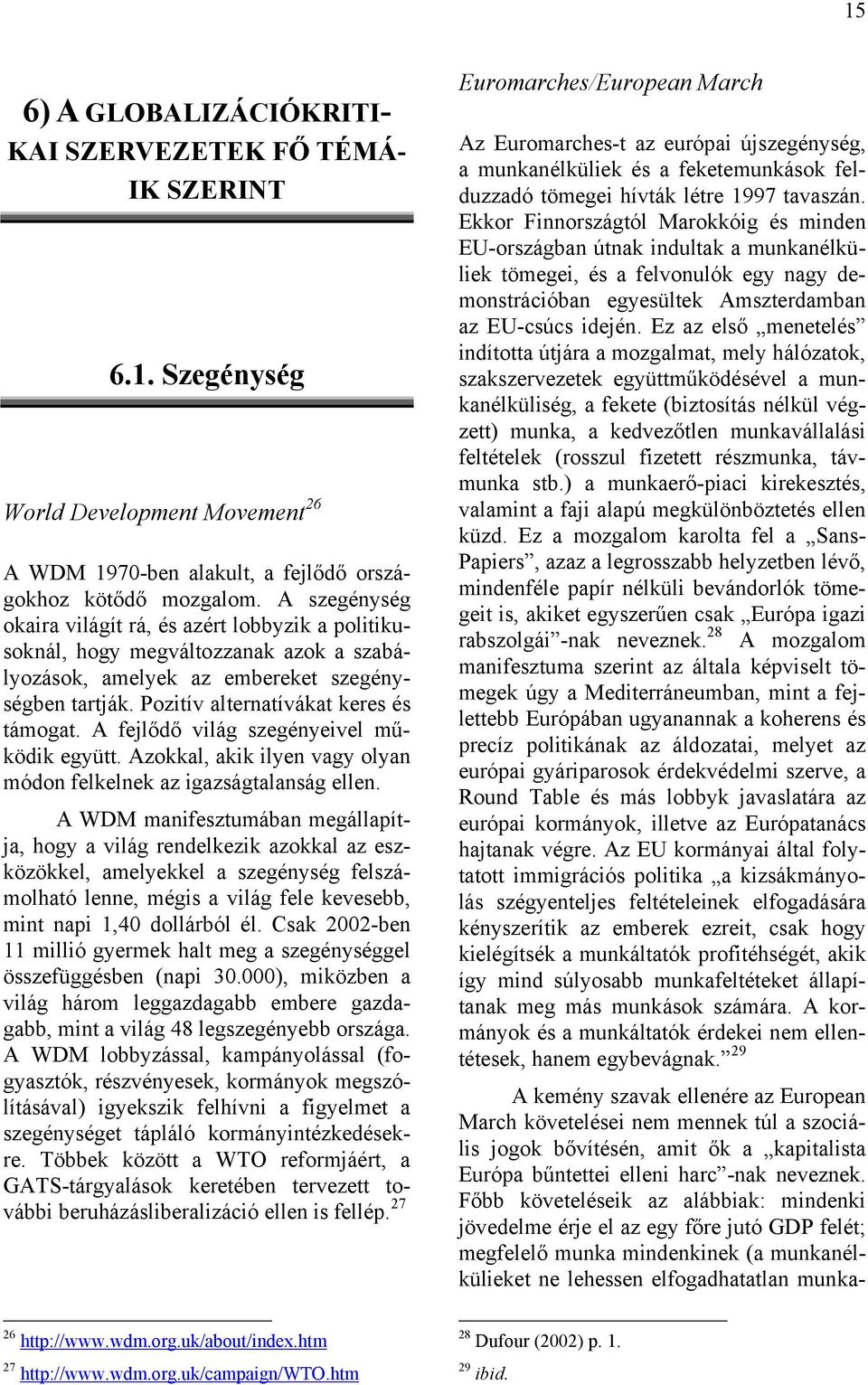 A fejlődő világ szegényeivel működik együtt. Azokkal, akik ilyen vagy olyan módon felkelnek az igazságtalanság ellen.