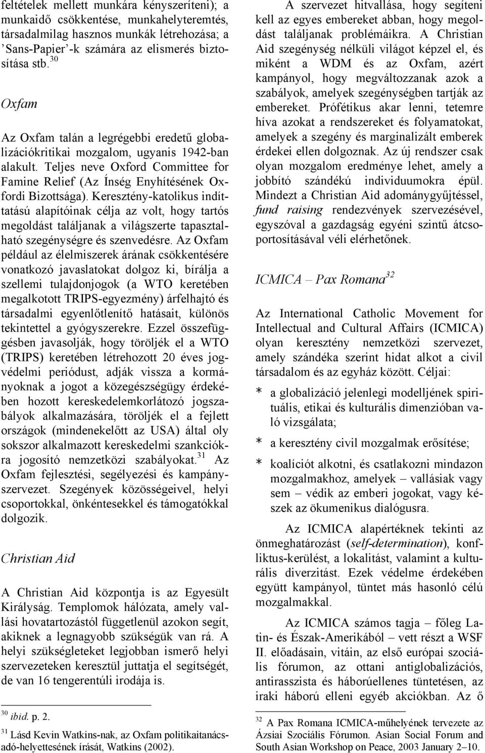 Keresztény-katolikus indíttatású alapítóinak célja az volt, hogy tartós megoldást találjanak a világszerte tapasztalható szegénységre és szenvedésre.