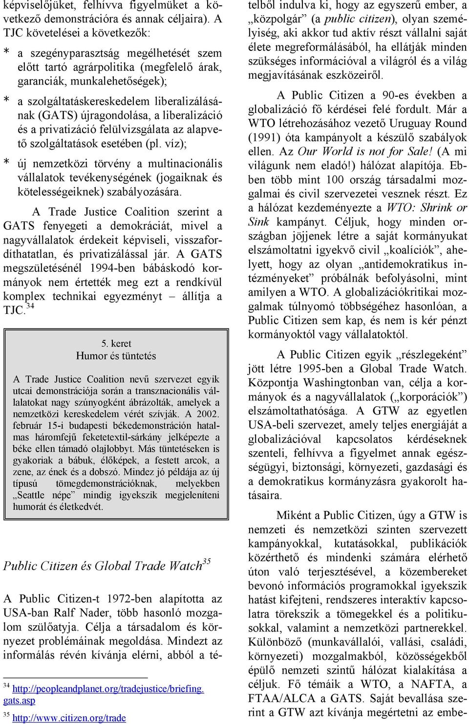 újragondolása, a liberalizáció és a privatizáció felülvizsgálata az alapvető szolgáltatások esetében (pl.