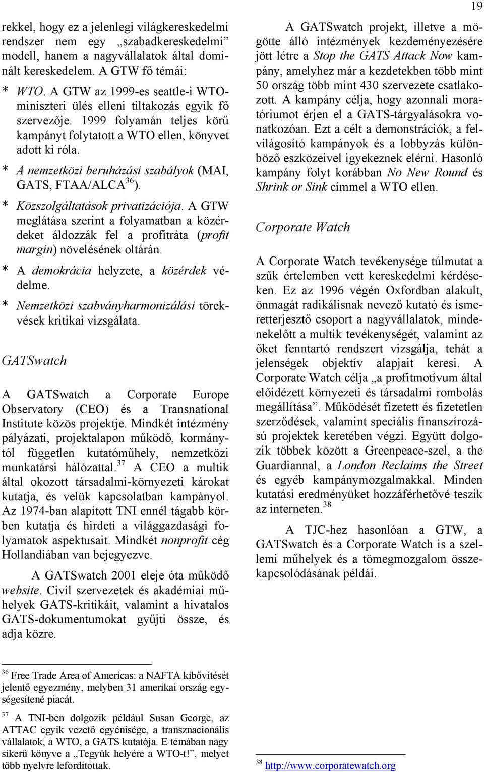 * A nemzetközi beruházási szabályok (MAI, GATS, FTAA/ALCA 36 ). * Közszolgáltatások privatizációja.