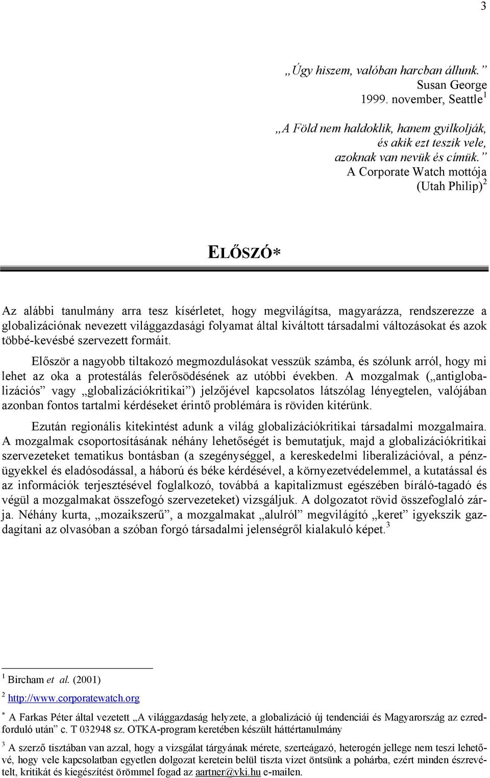 kiváltott társadalmi változásokat és azok többé-kevésbé szervezett formáit.