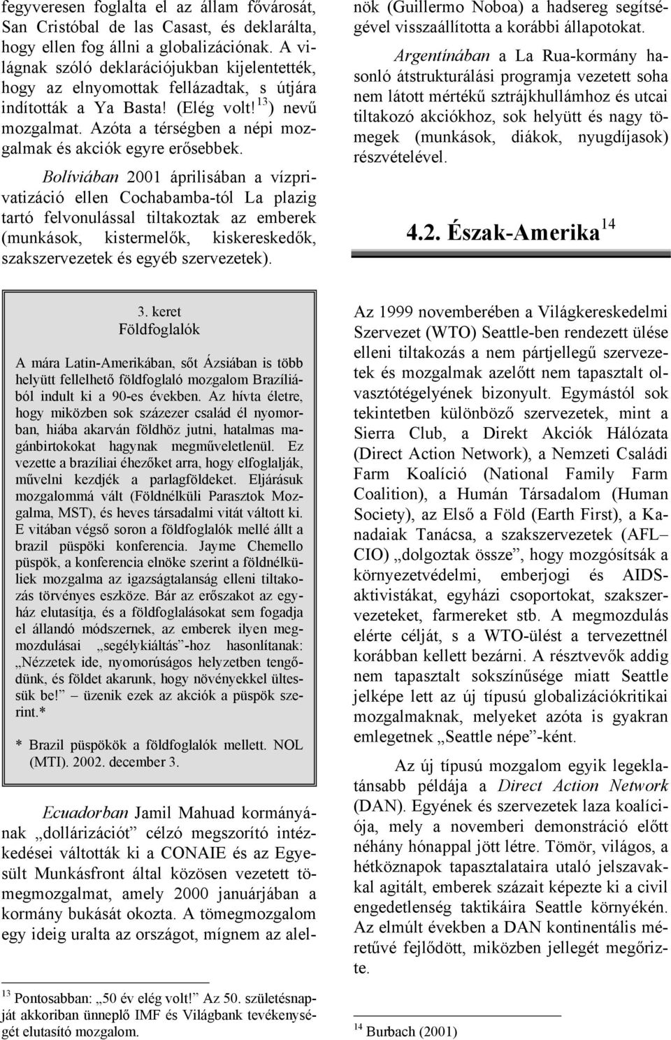 Azóta a térségben a népi mozgalmak és akciók egyre erősebbek.