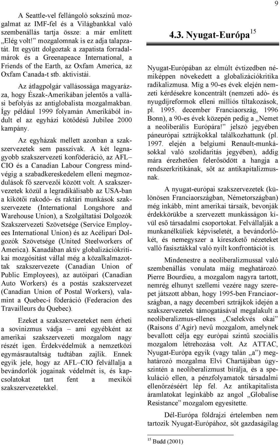 Az átlagpolgár vallásossága magyarázza, hogy Észak-Amerikában jelentős a vallási befolyás az antiglobalista mozgalmakban.