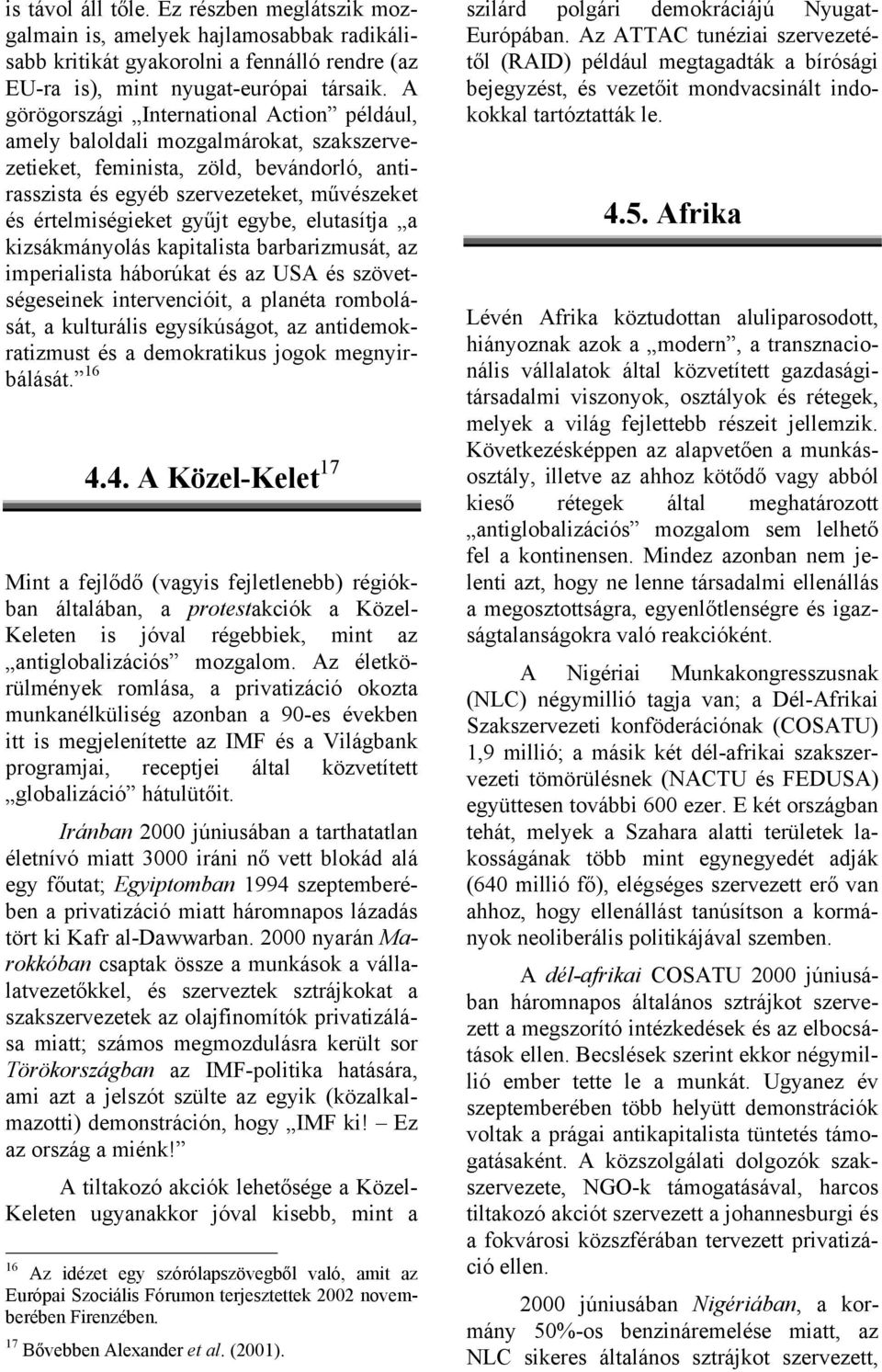 egybe, elutasítja a kizsákmányolás kapitalista barbarizmusát, az imperialista háborúkat és az USA és szövetségeseinek intervencióit, a planéta rombolását, a kulturális egysíkúságot, az