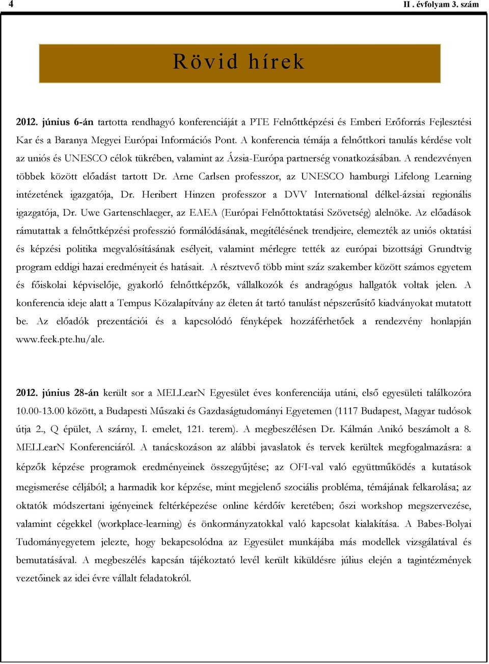 Arne Carlsen professzor, az UNESCO hamburgi Lifelong Learning intézetének igazgatója, Dr. Heribert Hinzen professzor a DVV International délkel-ázsiai regionális igazgatója, Dr.