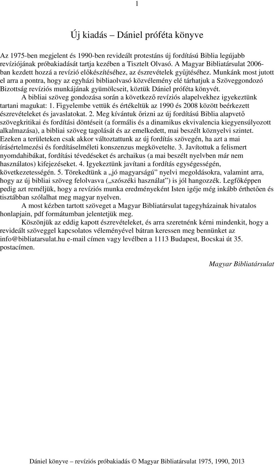 Munkánk most jutott el arra a pontra, hogy az egyházi bibliaolvasó közvélemény elé tárhatjuk a Szöveggondozó Bizottság revíziós munkájának gyümölcseit, köztük Dániel próféta könyvét.