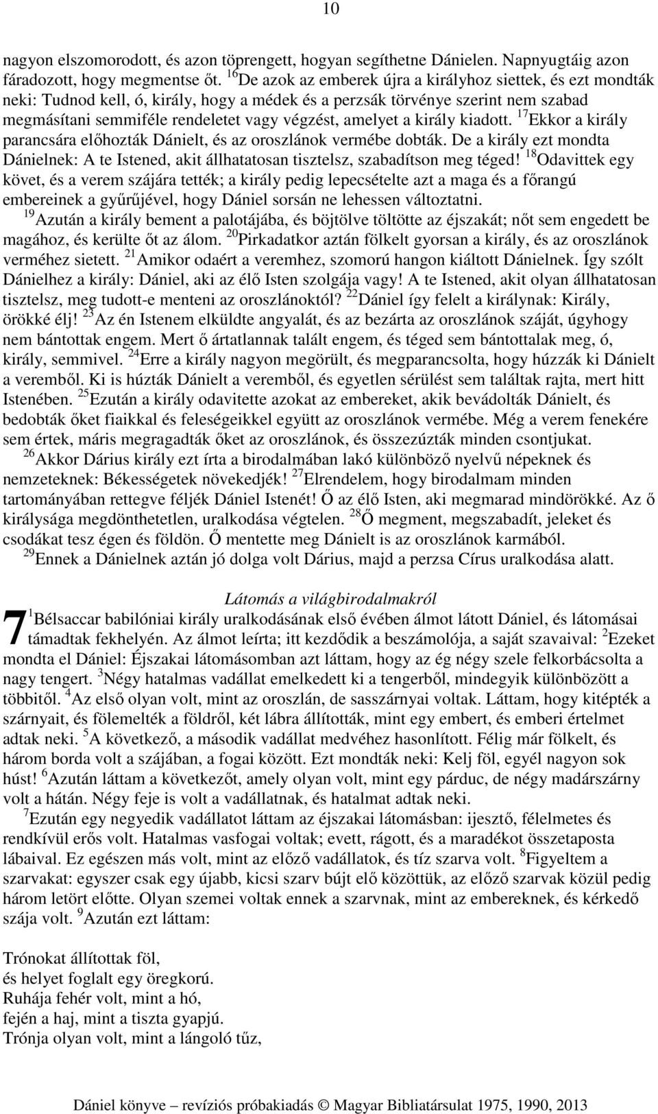 amelyet a király kiadott. 17 Ekkor a király parancsára előhozták Dánielt, és az oroszlánok vermébe dobták.