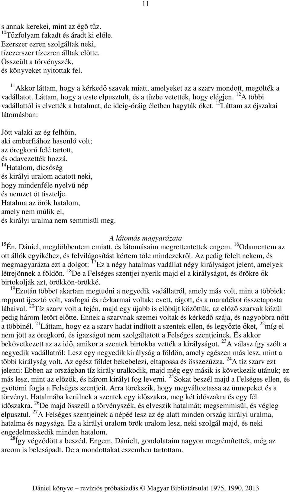 12 A többi vadállattól is elvették a hatalmat, de ideig-óráig életben hagyták őket.
