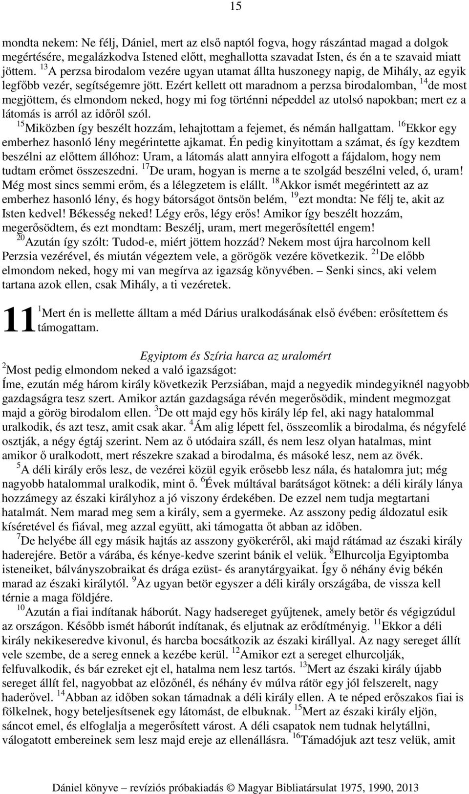 Ezért kellett ott maradnom a perzsa birodalomban, 14 de most megjöttem, és elmondom neked, hogy mi fog történni népeddel az utolsó napokban; mert ez a látomás is arról az időről szól.