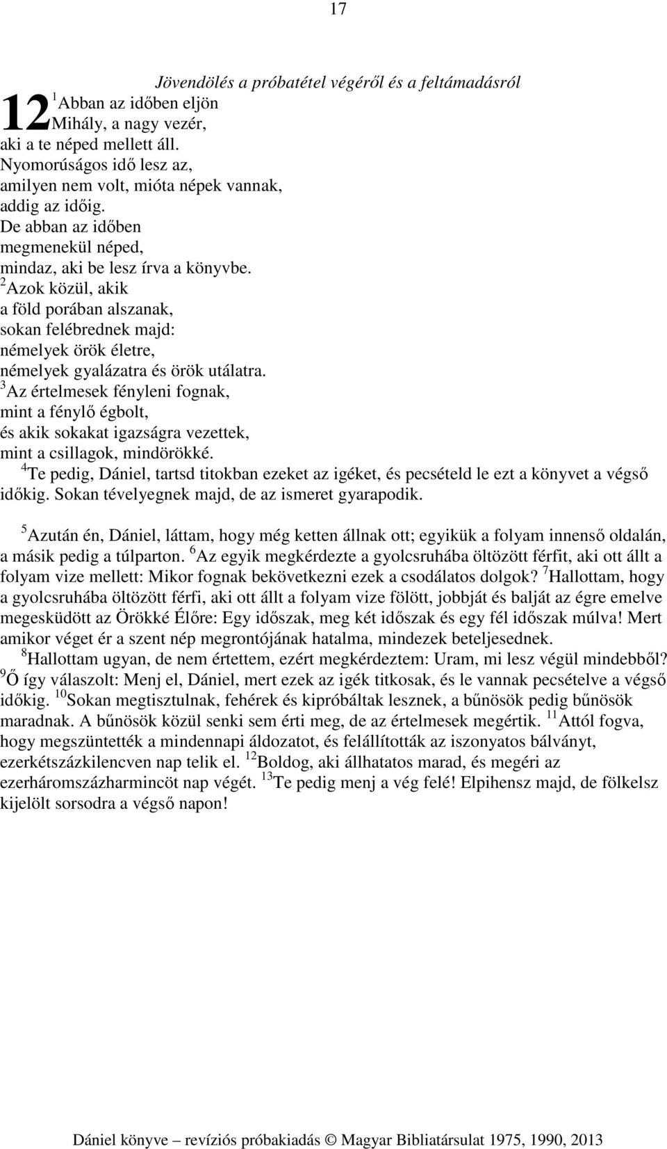 2 Azok közül, akik a föld porában alszanak, sokan felébrednek majd: némelyek örök életre, némelyek gyalázatra és örök utálatra.