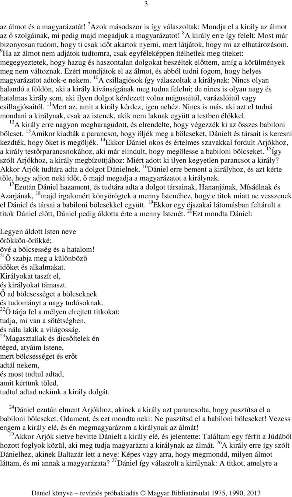 9 Ha az álmot nem adjátok tudtomra, csak egyféleképpen ítélhetlek meg titeket: megegyeztetek, hogy hazug és haszontalan dolgokat beszéltek előttem, amíg a körülmények meg nem változnak.