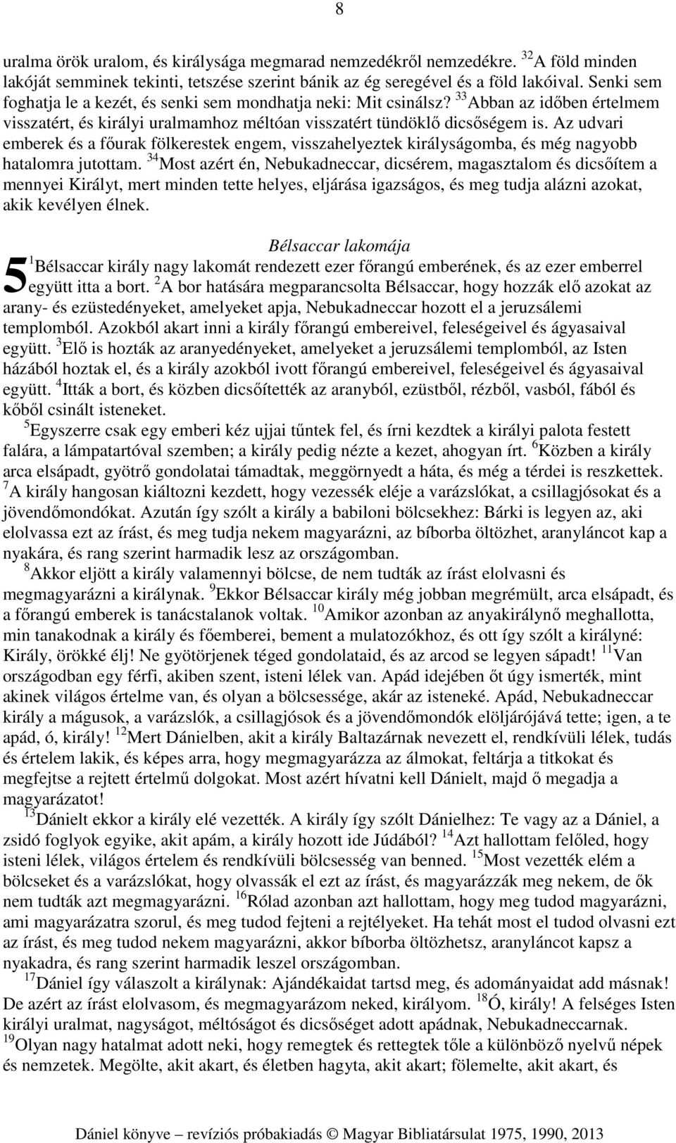 Az udvari emberek és a főurak fölkerestek engem, visszahelyeztek királyságomba, és még nagyobb hatalomra jutottam.