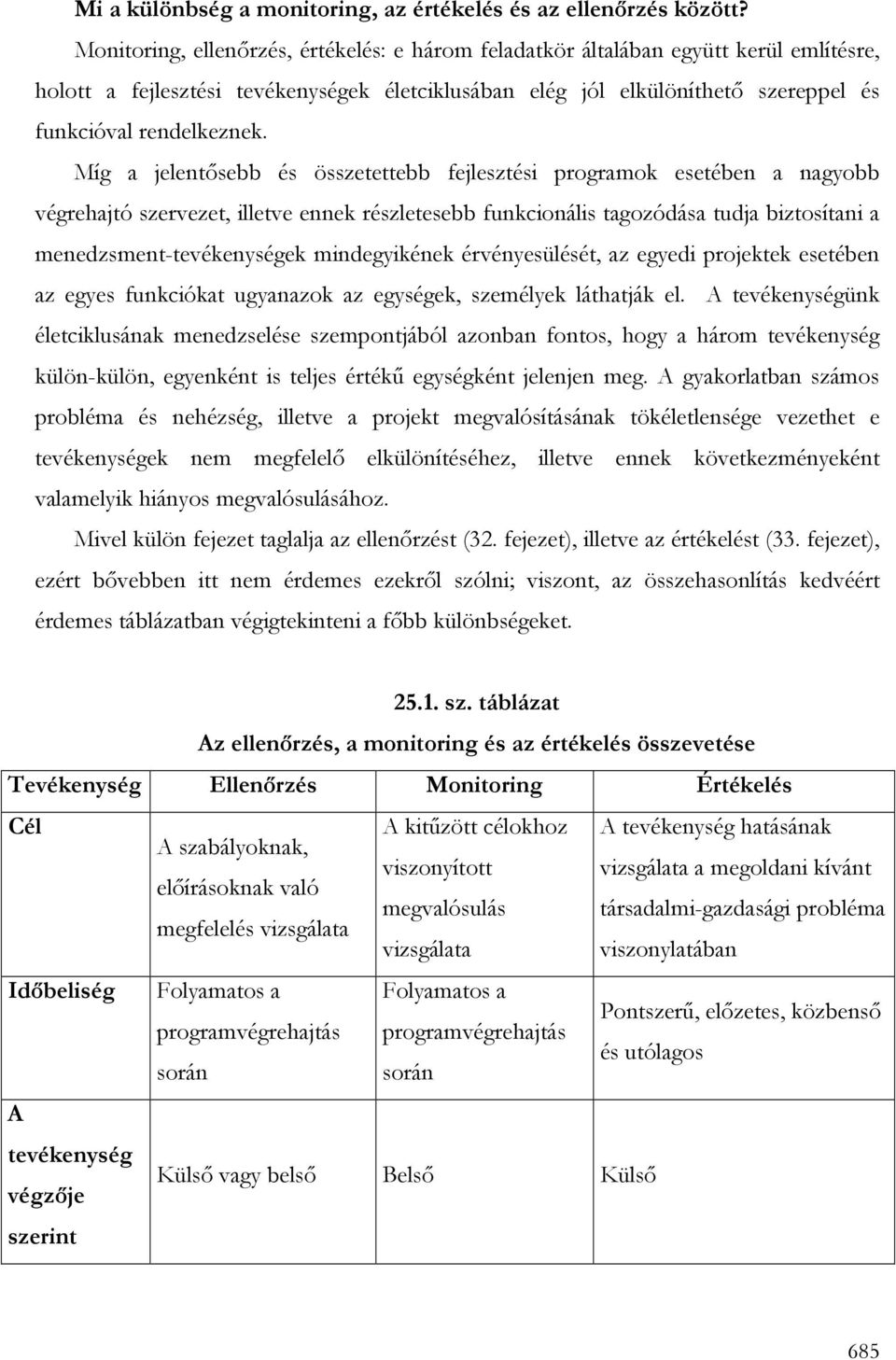 Míg a jelentısebb és összetettebb fejlesztési programok esetében a nagyobb végrehajtó szervezet, illetve ennek részletesebb funkcionális tagozódása tudja biztosítani a menedzsment-tevékenységek
