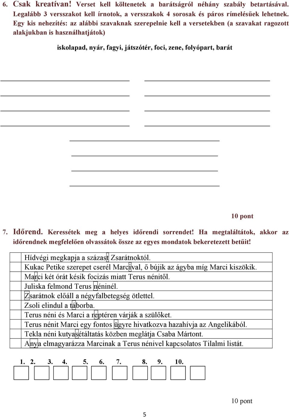 Időrend. Keressétek meg a helyes időrendi sorrendet! Ha megtaláltátok, akkor az időrendnek megfelelően olvassátok össze az egyes mondatok bekeretezett betűit! Hídvégi megkapja a százast Zsarátnoktól.