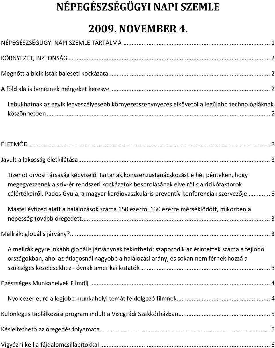 .. 3 Tizenöt orvosi társaság képviselői tartanak konszenzustanácskozást e hét pénteken, hogy megegyezzenek a szív ér rendszeri kockázatok besorolásának elveiről s a rizikófaktorok célértékeiről.