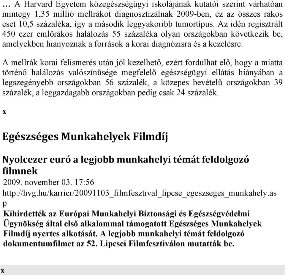 A mellrák korai felismerés után jól kezelhető, ezért fordulhat elő, hogy a miatta történő halálozás valószínűsége megfelelő egészségügyi ellátás hiányában a legszegényebb országokban 56 százalék, a