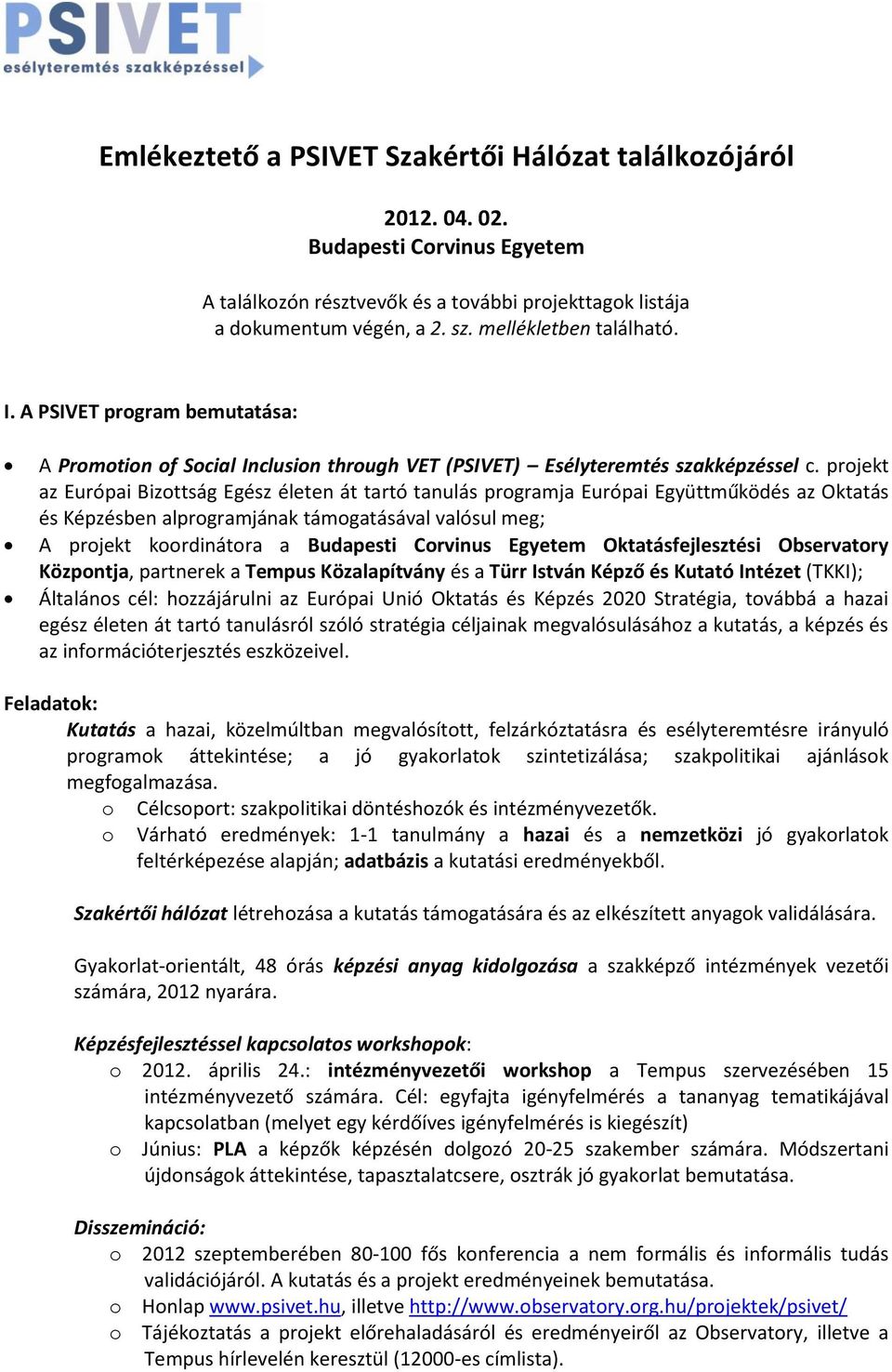 projekt az Európai Bizottság Egész életen át tartó tanulás programja Európai Együttműködés az Oktatás és Képzésben alprogramjának támogatásával valósul meg; A projekt koordinátora a Budapesti
