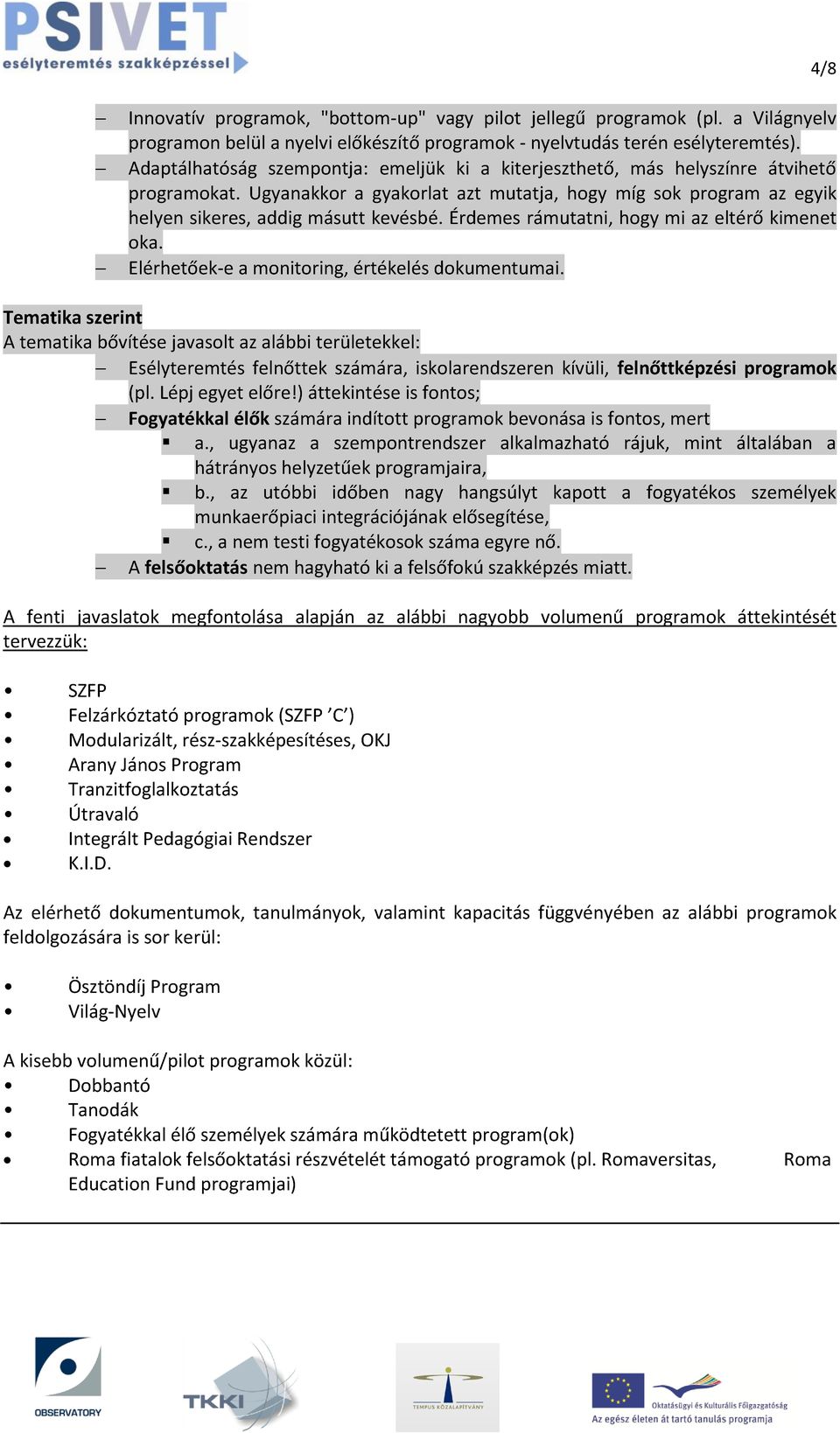 Érdemes rámutatni, hogy mi az eltérő kimenet oka. Elérhetőek-e a monitoring, értékelés dokumentumai.