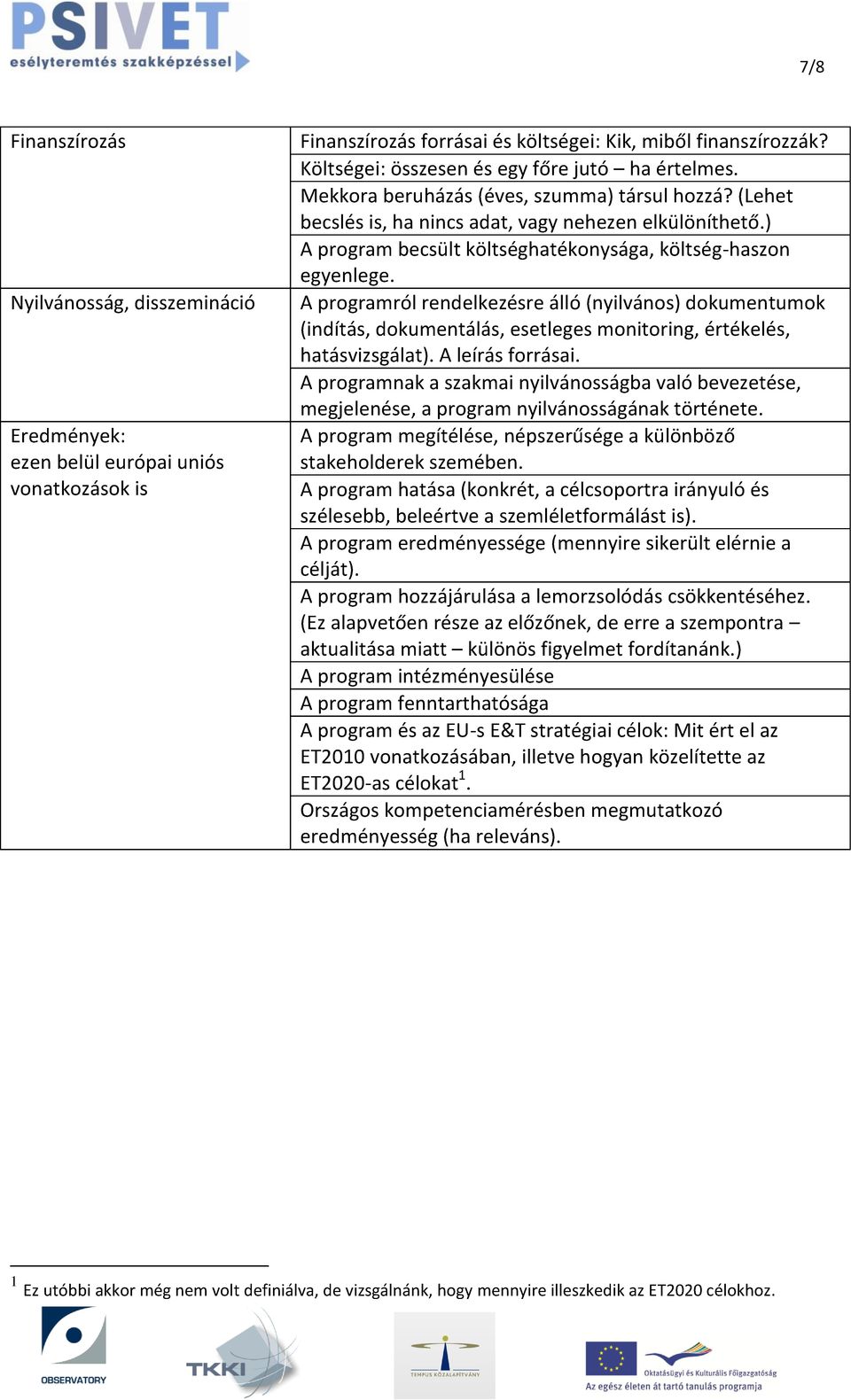 ) A program becsült költséghatékonysága, költség-haszon egyenlege. A programról rendelkezésre álló (nyilvános) dokumentumok (indítás, dokumentálás, esetleges monitoring, értékelés, hatásvizsgálat).