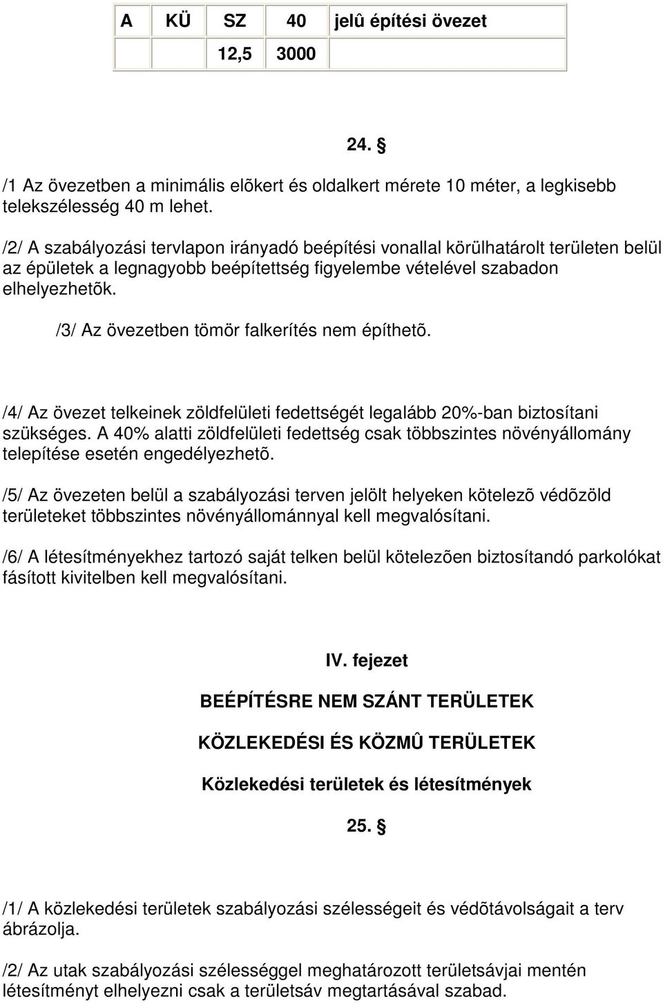 /3/ Az övezetben tömör falkerítés nem építhetõ. /4/ Az övezet telkeinek zöldfelületi fedettségét legalább 20%-ban biztosítani szükséges.