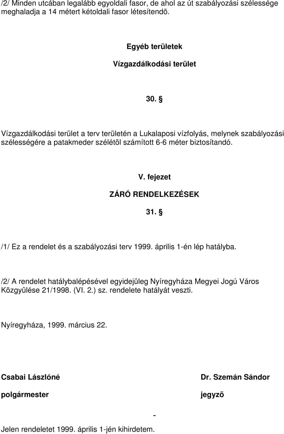 fejezet ZÁRÓ RENDELKEZÉSEK 31. /1/ Ez a rendelet és a szabályozási terv 1999. április 1-én lép hatályba.