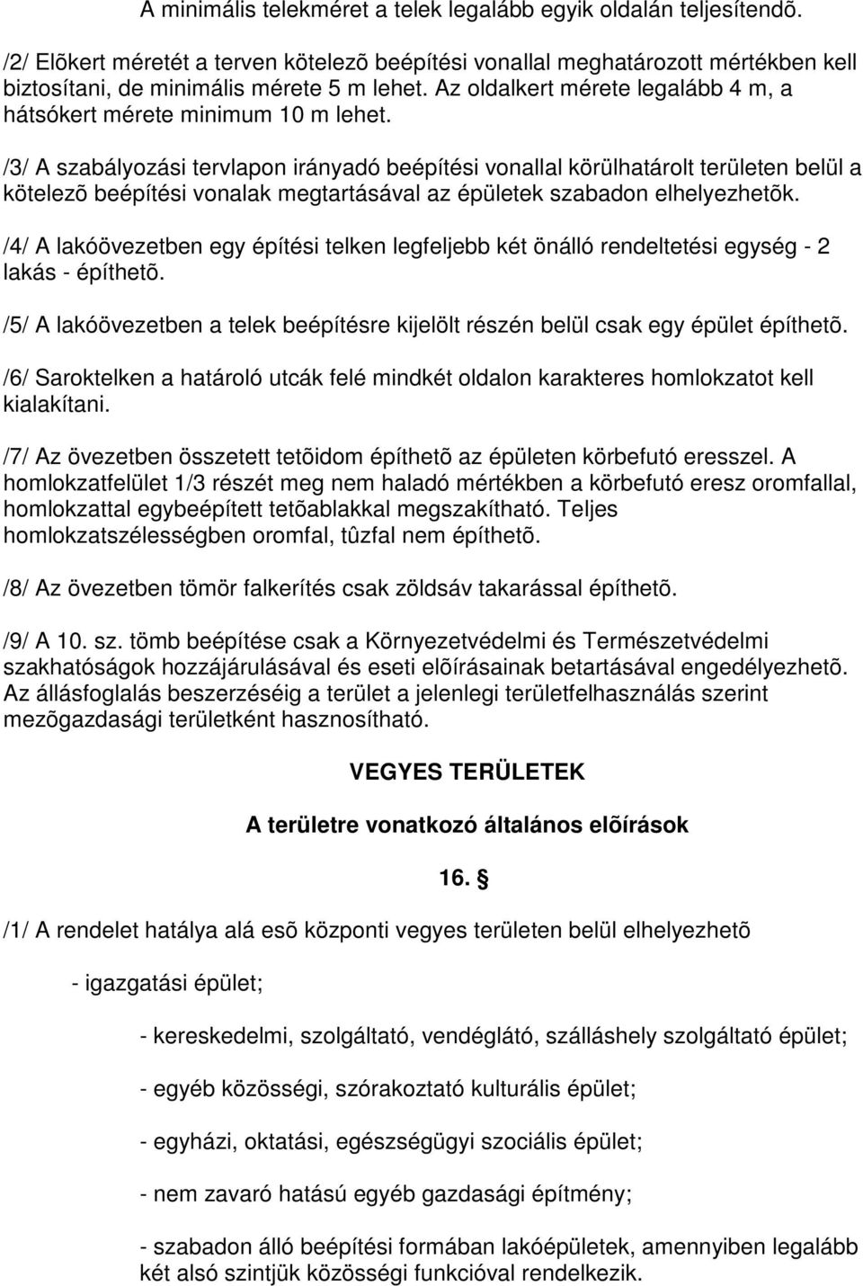 /3/ A szabályozási tervlapon irányadó beépítési vonallal körülhatárolt területen belül a kötelezõ beépítési vonalak megtartásával az épületek szabadon elhelyezhetõk.