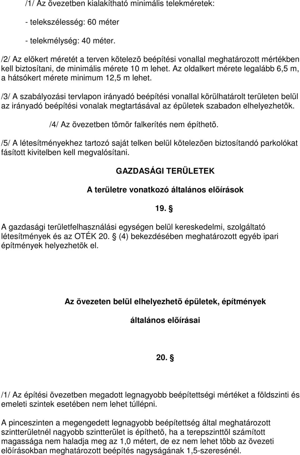 Az oldalkert mérete legalább 6,5 m, a hátsókert mérete minimum 12,5 m lehet.