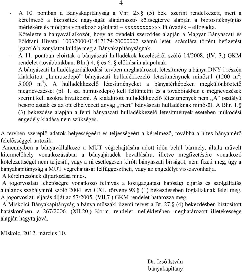 Kötelezte a bányavállalkozót, hogy az óvadéki szerződés alapján a Magyar Bányászati és Földtani Hivatal 10032000-01417179-20000002 számú letéti számlára történt befizetést igazoló bizonylatot küldje