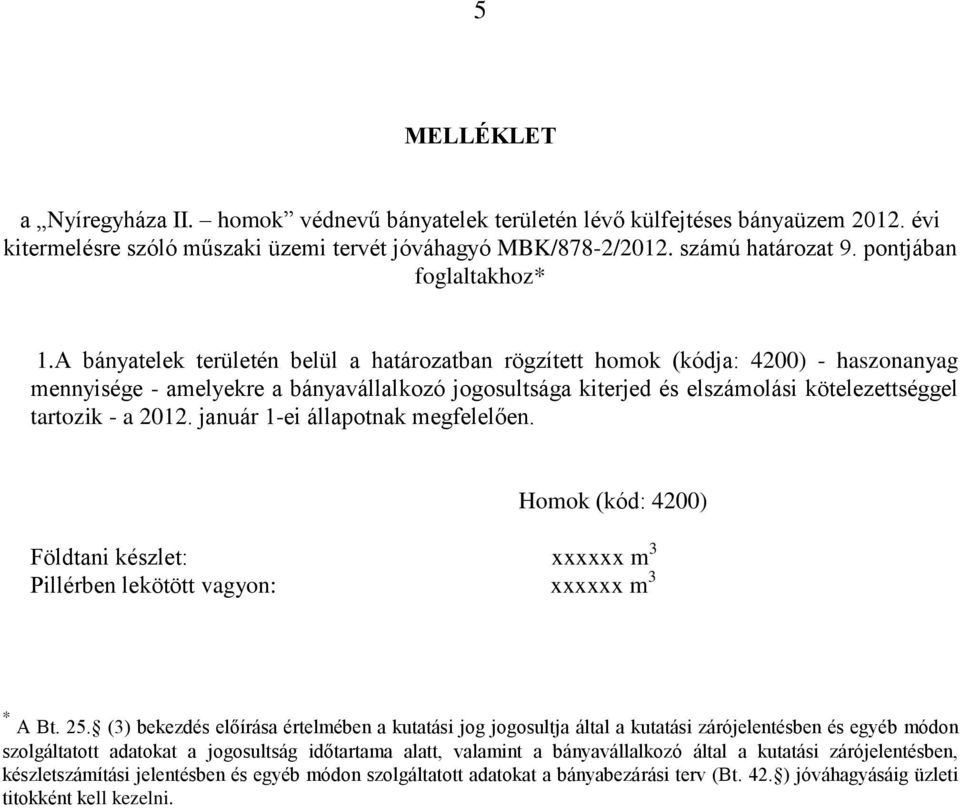 A bányatelek területén belül a határozatban rögzített homok (kódja: 4200) - haszonanyag mennyisége - amelyekre a bányavállalkozó jogosultsága kiterjed és elszámolási kötelezettséggel tartozik - a