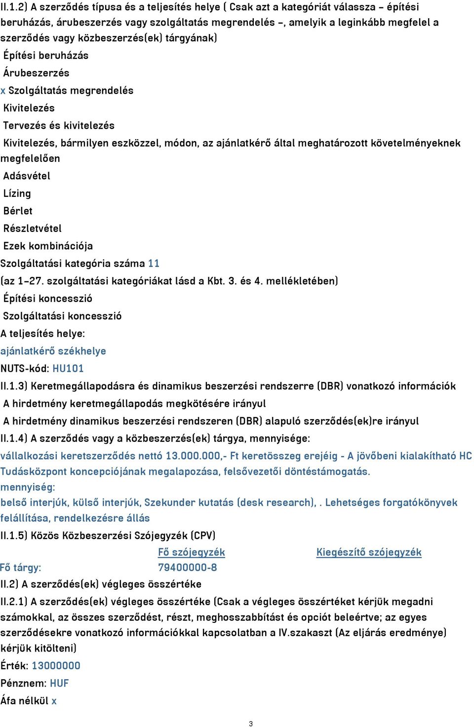 követelményeknek megfelelően Adásvétel Lízing Bérlet Részletvétel Ezek kombinációja Szolgáltatási kategória száma 11 (az 1 27. szolgáltatási kategóriákat lásd a Kbt. 3. és 4.