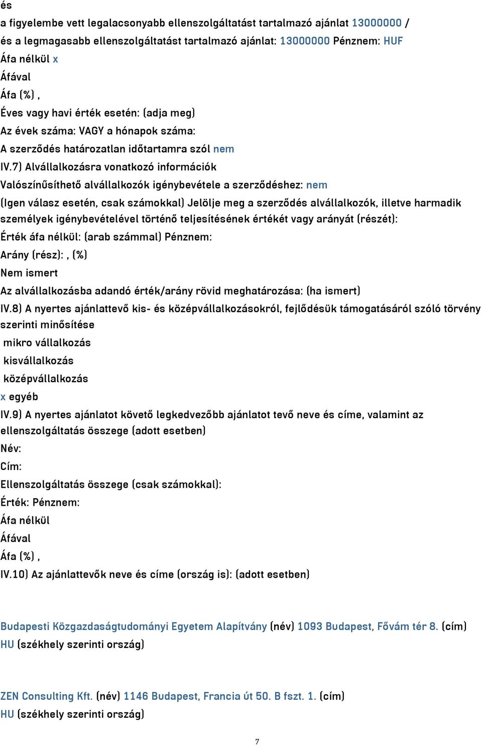 7) Alvállalkozásra vonatkozó információk Valószínűsíthető alvállalkozók igénybevétele a szerződéshez: nem (Igen válasz esetén, csak számokkal) Jelölje meg a szerződés alvállalkozók, illetve harmadik