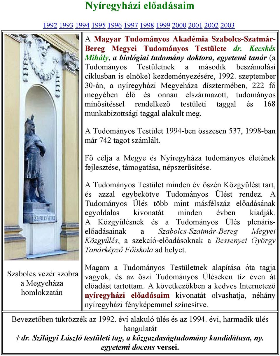 szeptember 30-án, a nyíregyházi Megyeháza dísztermében, 222 fő megyében élő és onnan elszármazott, tudományos minősítéssel rendelkező testületi taggal és 168 munkabizottsági taggal alakult meg.