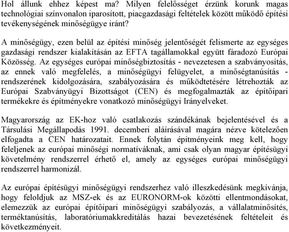 Az egységes európai minőségbiztosítás - nevezetesen a szabványosítás, az ennek való megfelelés, a minőségügyi felügyelet, a minőségtanúsítás - rendszerének kidolgozására, szabályozására és