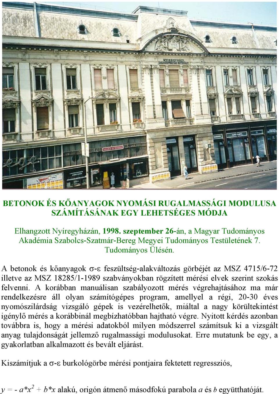 A betonok és kőanyagok σ-ε feszültség-alakváltozás görbéjét az MSZ 4715/6-72 illetve az MSZ 18285/1-1989 szabványokban rögzített mérési elvek szerint szokás felvenni.