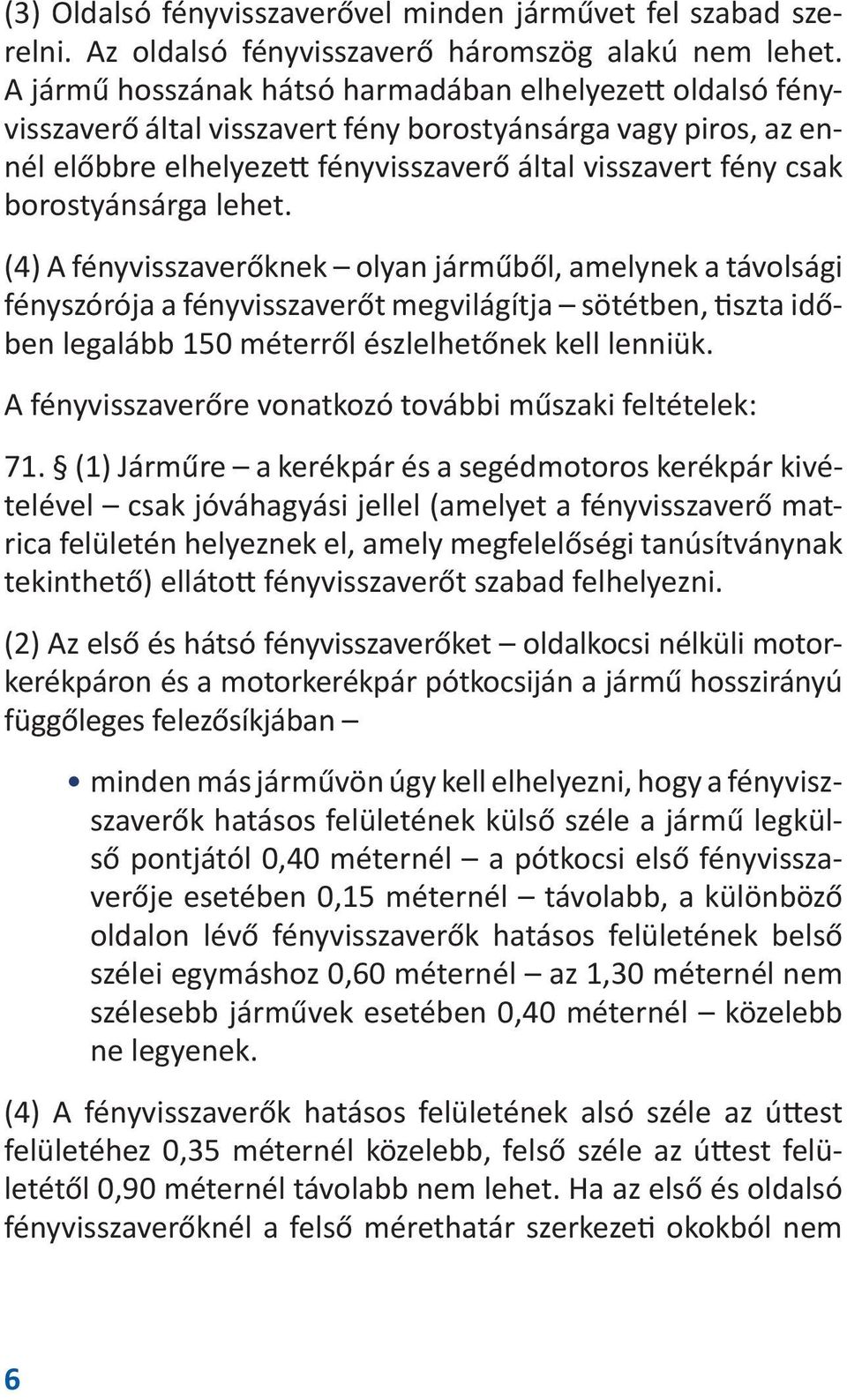 borostyánsárga lehet. (4) A fényvisszaverőknek olyan járműből, amelynek a távolsági fényszórója a fényvisszaverőt megvilágítja sötétben, szta időben legalább 150 méterről észlelhetőnek kell lenniük.