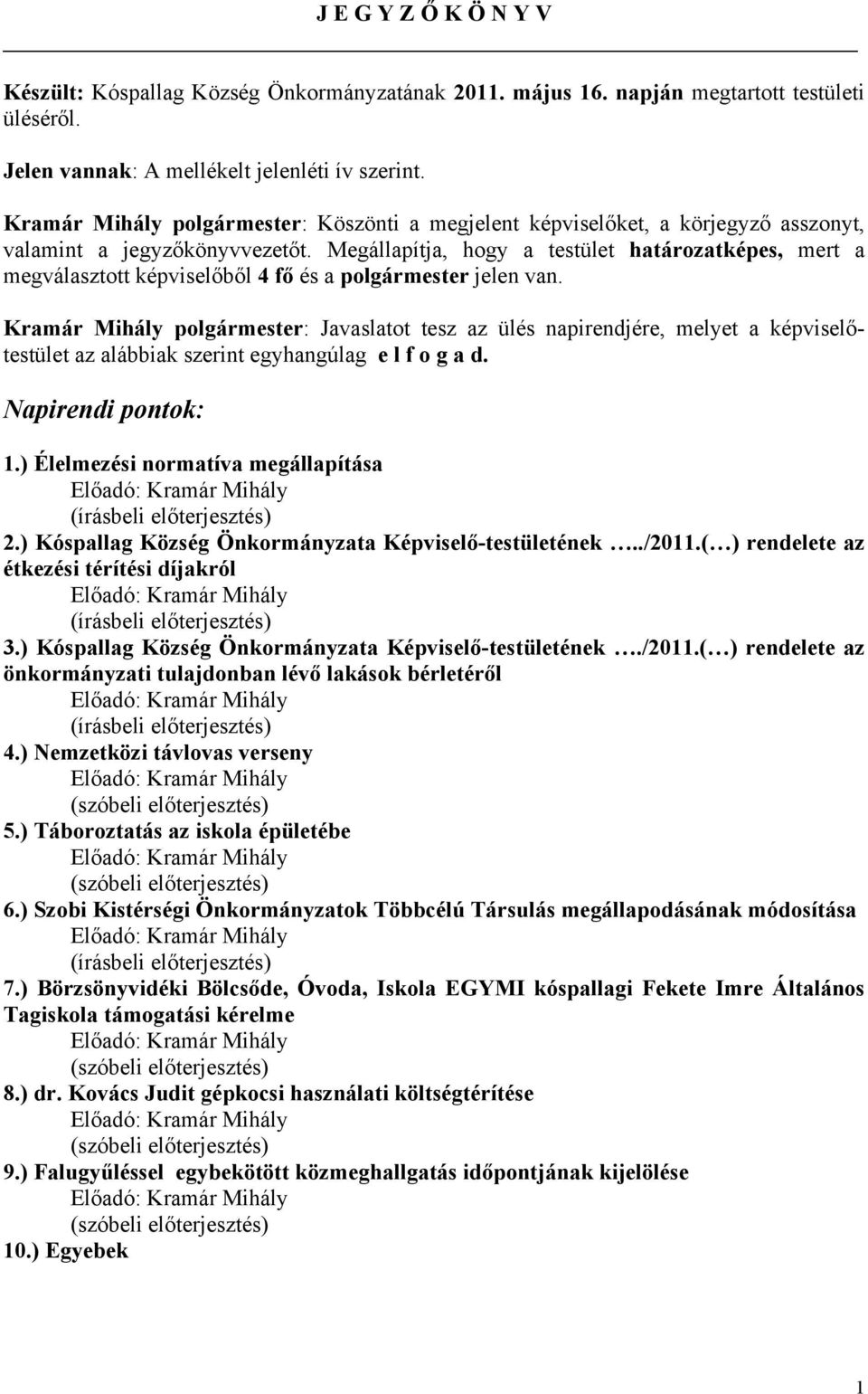 Megállapítja, hogy a testület határozatképes, mert a megválasztott képviselőből 4 fő és a polgármester jelen van.